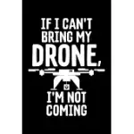 IF I CAN’’T BRING MY DRONE, I’’M NOT COMING: IF I CAN’’T BRING MY DRONE I’’M NOT COMING FUNNY DRONING BLANK COMPOSITION NOTEBOOK FOR JOURNALING & WRITING