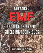 Advanced EMF Protection: Expert Shielding Techniques: Ultimate Guide to EMF Protection: Proven Techniques for Shielding Yourself from Harmful Electromagnetic Radiation.