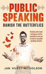 PUBLIC SPEAKING - Banish the Butterflies: Practical bite-sized techniques and fun anecdotes from seasoned speakers to put you at ease in any public speaking situation
