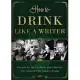 How to Drink Like a Writer: Recipes for the Cocktails and Libations That Inspired 100 Literary Greats