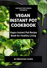 Vegan Instant Pot Cookbook: Vegan Instant Pot Recipe Book for Healthy Living: 6