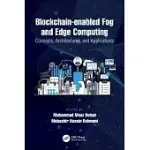 BLOCKCHAIN-ENABLED FOG AND EDGE COMPUTING: CONCEPTS, ARCHITECTURES AND APPLICATIONS: CONCEPTS, ARCHITECTURES AND APPLICATIONS