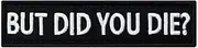 PatchClub But Did You Die? Hook and Loop, Velcro-Compatible, Morale, Tactical, Military Patches