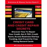 CREDIT CARD AND CREDIT REPAIR SECRETS: DISCOVER HOW TO REPAIR YOUR CREDIT, GET A 700+ CREDIT SCORE, ACCESS BUSINESS STARTUP FUNDING, AND TRAVEL AROUND