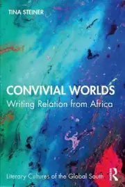 Convivial Worlds: Writing Relation from Africa by Tina Steiner (English) Paperba