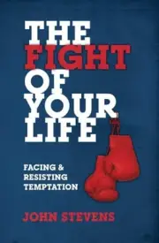 The Fight of Your Life: Facing and Resisting Temptation by John Stevens: New