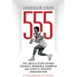 JAHANGIR KHAN 555: THE UNTOLD STORY BEHIND SQUASH’S INVINCIBLE CHAMPION AND SPORT’S GREATEST UNBEATEN RUN