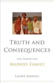 Truth and Consequences: Life Inside the Madoff Family by Laurie Sandell: New