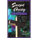 SWEPT AWAY BY HIS PRESENCE: REFRESHING THE CHURCH WITH THE POWER OF PRAYER