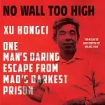 NO WALL TOO HIGH: ONE MAN’S DARING ESCAPE FROM MAO’S DARKEST PRISON