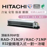 🌈含標準安裝刷卡價🌈日立冷氣 頂級系列R32變頻埋入式 一對一冷暖 RAD-71NJP/RAC-71NP