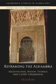 Reframing the Alhambra: Architecture, Poetry, Textiles and Court Ceremonial by O