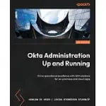 OKTA ADMINISTRATION UP AND RUNNING - SECOND EDITION: DRIVE OPERATIONAL EXCELLENCE WITH IAM SOLUTIONS FOR ON-PREMISES AND CLOUD APPS