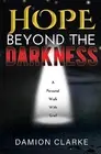 Hope Beyond The Darkness: A Personal Walk With Grief by Clarke, Damion