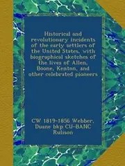 Historical and revolutionary incidents of the early settlers of the United States, with biographical sketches of the lives of Allen, Boone, Kenton, and other celebrated pioneers