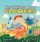Nothing But Flowers: Children Bedtime Story Picture Book by Sigal Adler (English