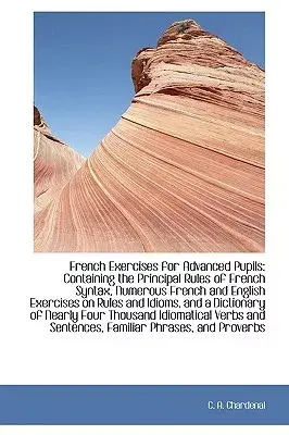 French Exercises for Advanced Pupils: Containing the Principal Rules of French Syntax, Numerous French