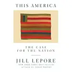 THIS AMERICA: THE CASE FOR THE NATION