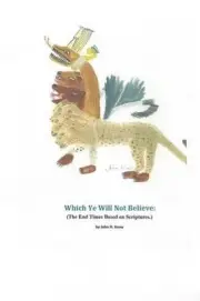 Which Ye Will Not Believe: (The End Times Based on Scriptures.) by John H. Reno