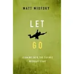 LET GO: LEANING INTO THE FUTURE WITHOUT FEAR
