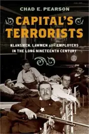 Capital's Terrorists: Klansmen, Lawmen, and Employers in the Long Nineteenth Cen