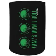 Alcohol Stubby Holder - Thats How I Roll Golf - Funny Novelty Birthday Gift Joke Beer Can Bottle