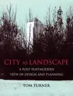 City as Landscape: A Post-modern View of Design and Planning by Tom Turner