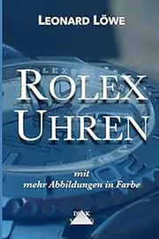 [Leonard Löwe] Rolex Uhren (mit mehr Abbildungen in Farbe): Daytona Submariner GMT Datejust Explorer - Überarbeitete und aktualisierte Fassung 2019.