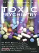 Toxic Psychiatry ─ Why Therapy, Empathy, and Love Must Replace the Drugs, Electroshock, and Biochemical Theories of the New Psychiatry