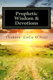 Prophetic Wisdom & Devotions: A journey to Wholeness, Faith & Peace by Thakore C