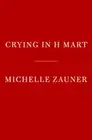 Crying in H Mart: A Memoir by Michelle Zauner [Hardback]