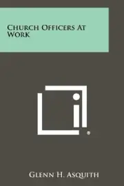 CHURCH OFFICERS AT WORK By Glenn H. Asquith **BRAND NEW**