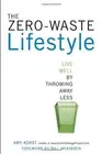 THE ZERO-WASTE LIFESTYLE: LIVE WELL BY THROWING AWAY LESS By Amy Korst BRAND NEW