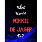 WHAT WOULD NIKKI DE JAGER DO?: NOTEBOOK/NOTEPAD/DIARY/JOURNAL FOR GIRLS, TEENS AND WOMEN AND ALL NIKKI DE JAGER FANS. 80 PAGES OF A4 LINED PAPER WITH