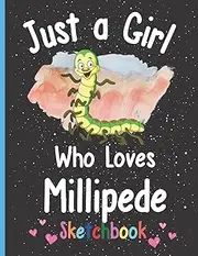 Just A Girl Who Loves Millipede Sketchbook: Cute Millipede Sketchbook For Girls, Girl Sketchbooks For Writing and Sketching, Millipede Blank Paper for ... to Draw, Sketchbook For Kids and Girls Vol-4