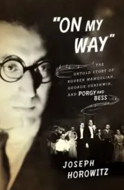 On My Way : The Untold Story of Rouben Mamoulian, George Gershwin, and Porgy and