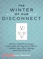 The Winter of Our Disconnect ─ How Three Totally Wired Teenagers (And a Mother Who Slept With Her iPhone) Pulled the Plug on Their Technology and Lived to Tell the Tale