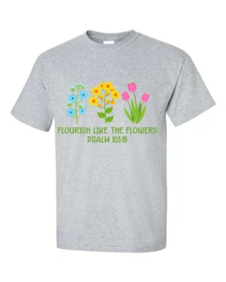 Flourish Like the Flowers Psalm 103:15 T-Shirt