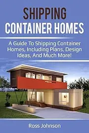 Shipping Container Homes: A guide to shipping container homes, including plans, design ideas, and much more!