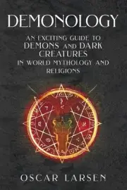 Demonology: An Exciting Guide to Demons and Dark Creatures in World Mythology an
