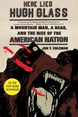 Here Lies Hugh Glass: A Mountain Man, A Bear, and the Rise of the American Nation