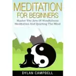 MEDITATION FOR BEGINNERS: MASTER THE ARTS OF MINDFULNESS MEDITATION AND QUIETING THE MIND