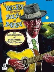 Blues and the Soul of ManAn Autobiography of Nehemiah "Skip" James