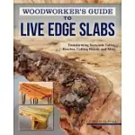 WOODWORKER’’S GUIDE TO LIVE EDGE SLABS: TRANSFORMING TREES INTO TABLES, BENCHES, CUTTING BOARDS, AND MORE