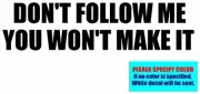 DON'T FOLLOW ME YOU WON'T MAKE IT Vinyl decal sticker Graphic Die Cut 12"