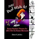 JUST DEAL WITH IT: FUNNY READERS THEATRE FOR LIFE’S NOT-SO-FUNNY MOMENTS