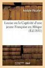 Louise ou la Captivit d'une jeune Franaise en Afrique by Adolphe P?catier Paperb