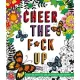 Cheer the F*ck Up: Positive Sh*t to Color Your Mood Happy
