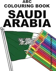 ABC COLOURING BOOK SAUDI ARABIA: Explore Saudi Arabia from A-Z with an alphabet full of drawings about the country. Use crayons (these are not ... your own special image of Saudi Arabia.