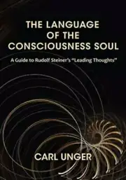 The Language of the Consciousness Soul: A Guide to Rudolf Steiner's "Leading
